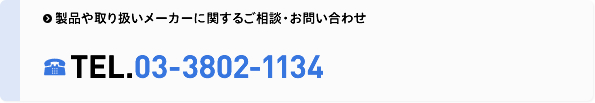 製品や取り扱いメーカーに関するご相談・お問い合わせ TEL.03-3802-1134